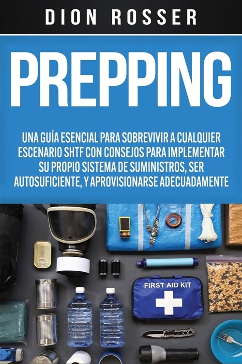 Prepping: Una Gu? Esencial para Sobrevivir a cualquier Escenario SHTF Con Consejos para Implementar su Propio Sistema de Sumini (Paperback)