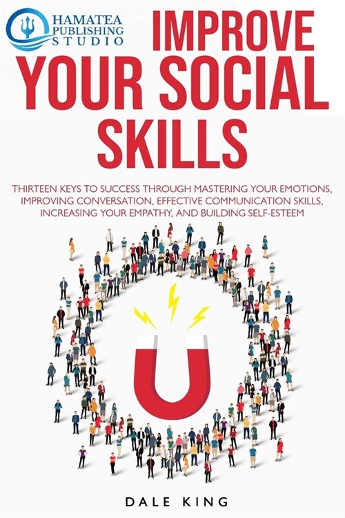 Improve Your Social Skills: Thirteen Keys to Success through Mastering your Emotions, Improving Conversation, Effective Communication Skills, Incr (Paperback)