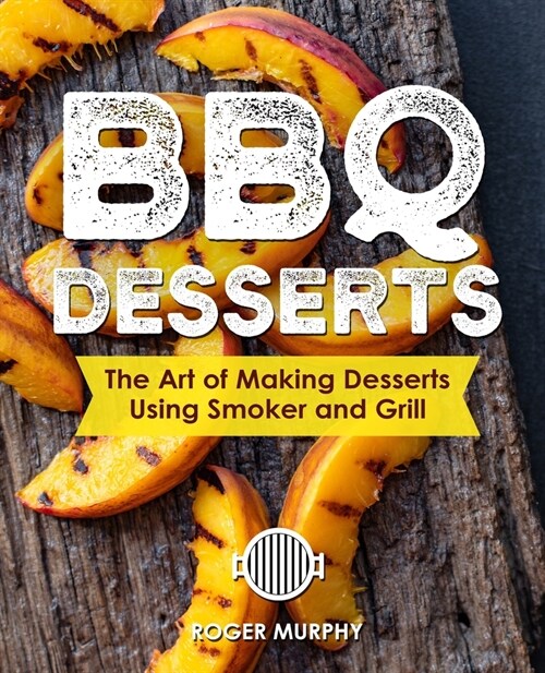 BBQ Desserts: The Art of Making Desserts Using Smoker and Grill (Paperback)