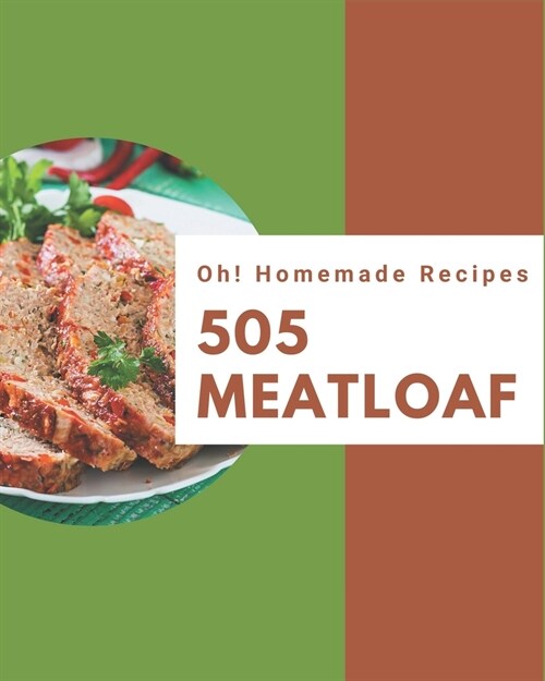 Oh! 505 Homemade Meatloaf Recipes: Start a New Cooking Chapter with Homemade Meatloaf Cookbook! (Paperback)
