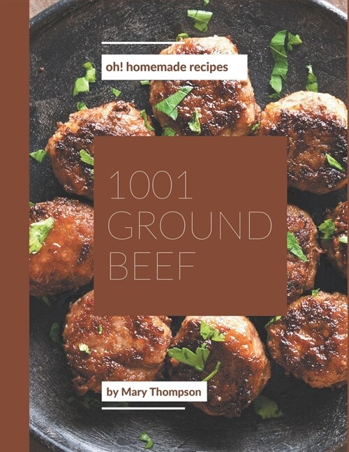 Oh! 1001 Homemade Ground Beef Recipes: Lets Get Started with The Best Homemade Ground Beef Cookbook! (Paperback)