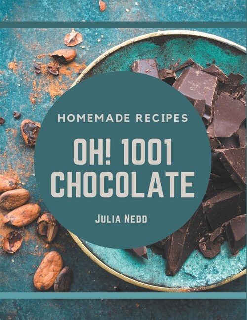 Oh! 1001 Homemade Chocolate Recipes: An One-of-a-kind Homemade Chocolate Cookbook (Paperback)
