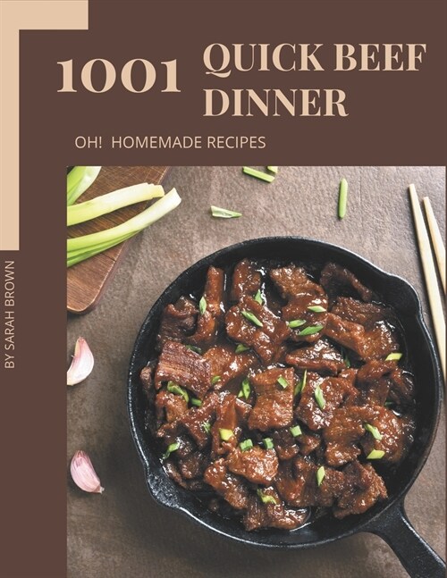 Oh! 1001 Homemade Quick Beef Dinner Recipes: A Homemade Quick Beef Dinner Cookbook You Will Love (Paperback)