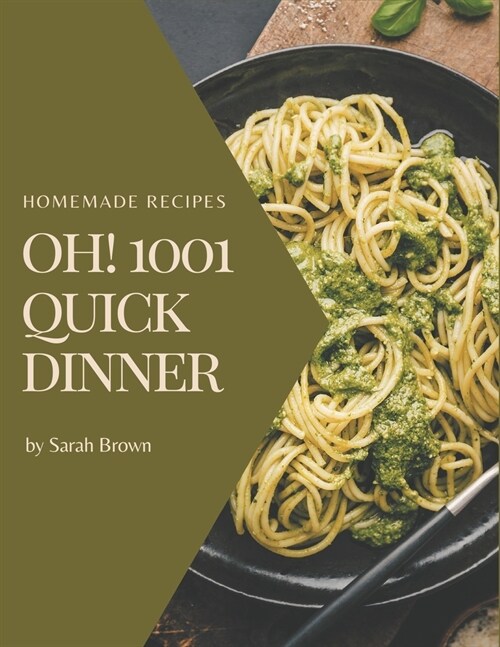 Oh! 1001 Homemade Quick Dinner Recipes: Everything You Need in One Homemade Quick Dinner Cookbook! (Paperback)