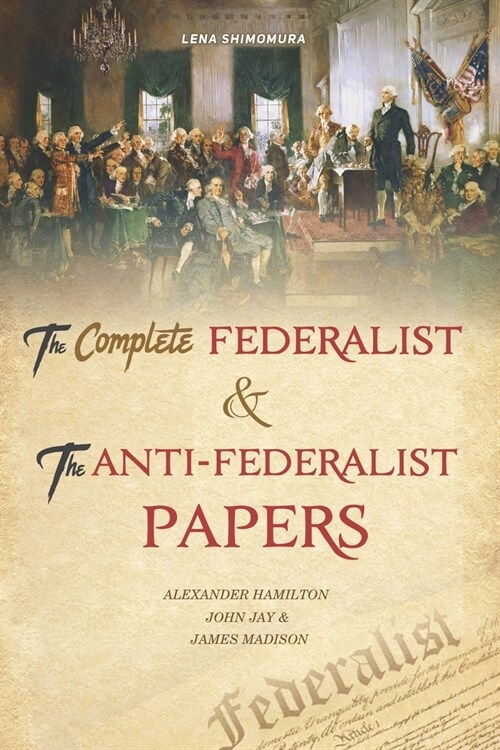 The Complete Federalist and The Anti-Federalist Papers: The Articles of Confederation, The Constitution of Declaration, The Preamble to The Bill of Ri (Paperback)