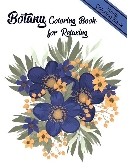 Botany Coloring Book for Relaxing: An Adult Coloring Book With Featuring Beautiful Flowers and Floral Designs Fun, Easy, And Relaxing Coloring Pages ( (Paperback)