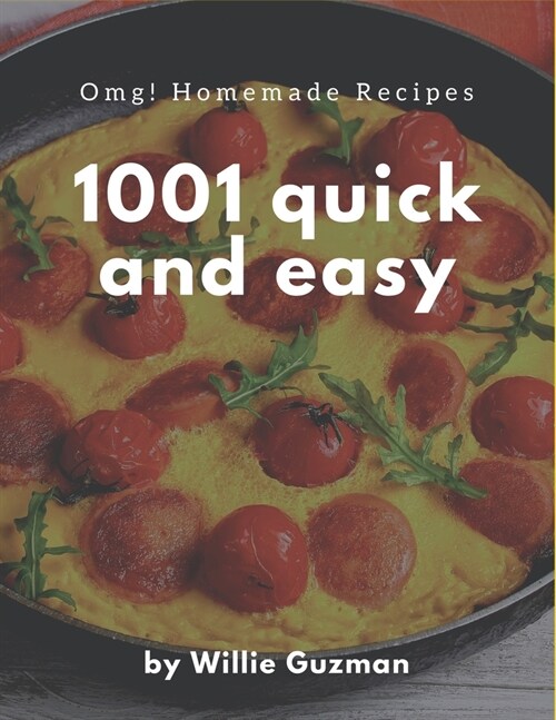 OMG! 1001 Homemade Quick and Easy Recipes: The Best Homemade Quick and Easy Cookbook on Earth (Paperback)