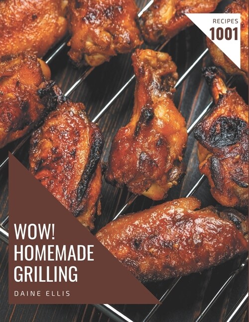 Wow! 1001 Homemade Grilling Recipes: A Homemade Grilling Cookbook You Will Love (Paperback)