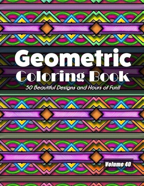 Geometric Coloring Book, Volume 40: 50 Beautiful Designs and Hours of Fun!! (Paperback)