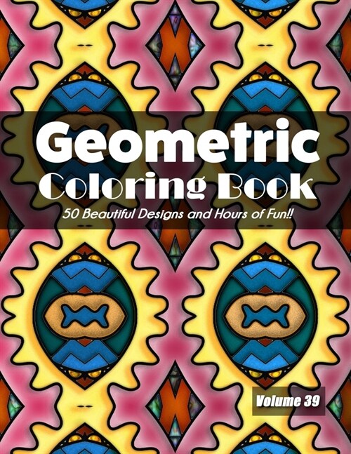 Geometric Coloring Book, Volume 39: 50 Beautiful Designs and Hours of Fun!! (Paperback)