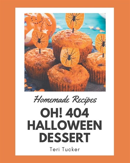 Oh! 404 Homemade Halloween Dessert Recipes: A Homemade Halloween Dessert Cookbook You Will Love (Paperback)