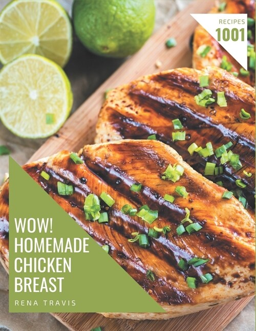 Wow! 1001 Homemade Chicken Breast Recipes: A Homemade Chicken Breast Cookbook for All Generation (Paperback)