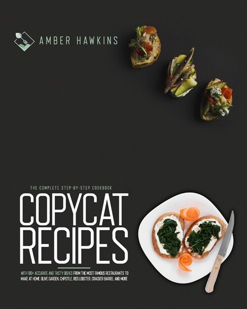 Copycat Recipes: The Complete Step-by-Step Cookbook with 100+ Accurate and Tasty Dishes from the Most Famous Restaurants to Make at Hom (Paperback)