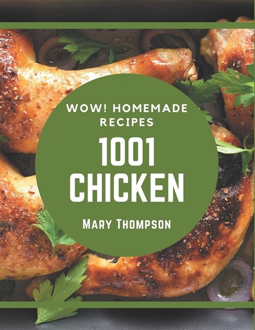 Wow! 1001 Homemade Chicken Recipes: Homemade Chicken Cookbook - The Magic to Create Incredible Flavor! (Paperback)