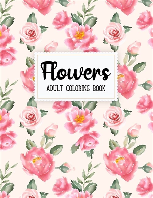 Flowers Coloring Book: An Adult Coloring Book with Flower Collection, Bouquets, Wreaths, Swirls, Floral, Patterns, Decorations, Stress Reliev (Paperback)