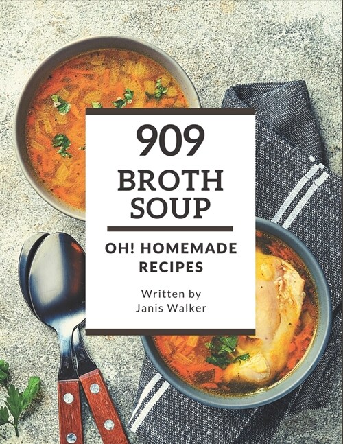 Oh! 909 Homemade Broth Soup Recipes: A Must-have Homemade Broth Soup Cookbook for Everyone (Paperback)