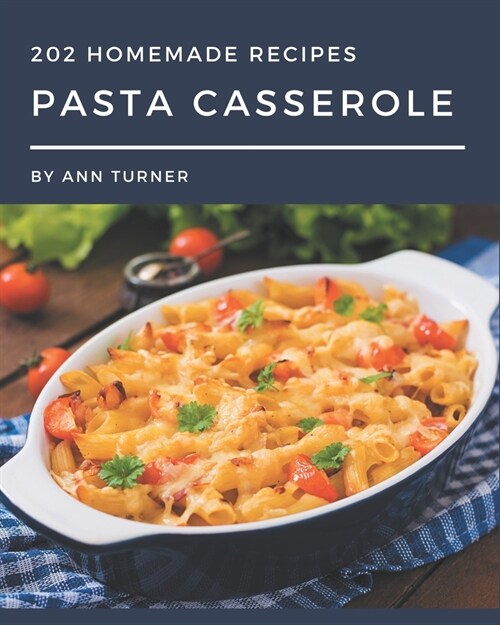 202 Homemade Pasta Casserole Recipes: Save Your Cooking Moments with Pasta Casserole Cookbook! (Paperback)