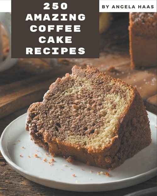 250 Amazing Coffee Cake Recipes: The Highest Rated Coffee Cake Cookbook You Should Read (Paperback)