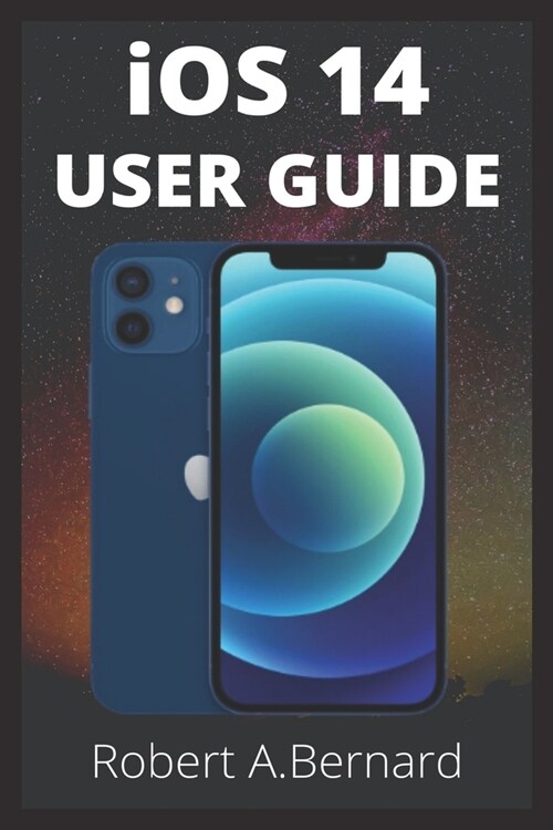 iOS 14 USER GUIDE: A Simple Guide To Unlock Hidden Features, With Screen Shot Tricks And Tips Of The New iOS 14 For Amatures And Seniors (Paperback)