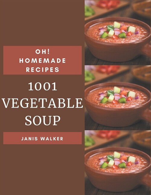 Oh! 1001 Homemade Vegetable Soup: The Homemade Vegetable Soup Cookbook for All Things Sweet and Wonderful! (Paperback)