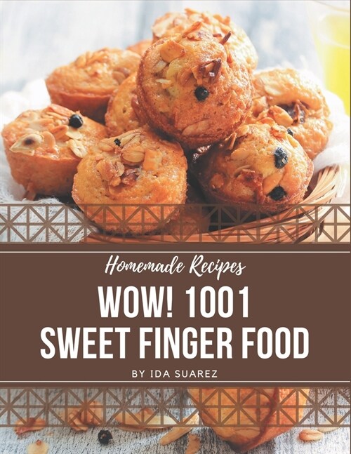 Wow! 1001 Homemade Sweet Finger Food Recipes: The Best Homemade Sweet Finger Food Cookbook that Delights Your Taste Buds (Paperback)