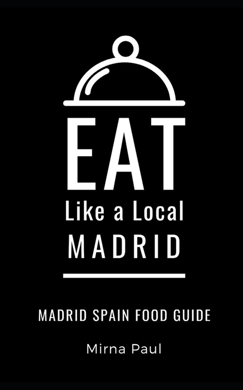 Eat Like a Local- Madrid: Madrid Spain Food Guide (Paperback)