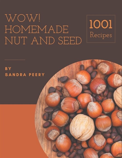 Wow! 1001 Homemade Nut and Seed Recipes: Start a New Cooking Chapter with Homemade Nut and Seed Cookbook! (Paperback)