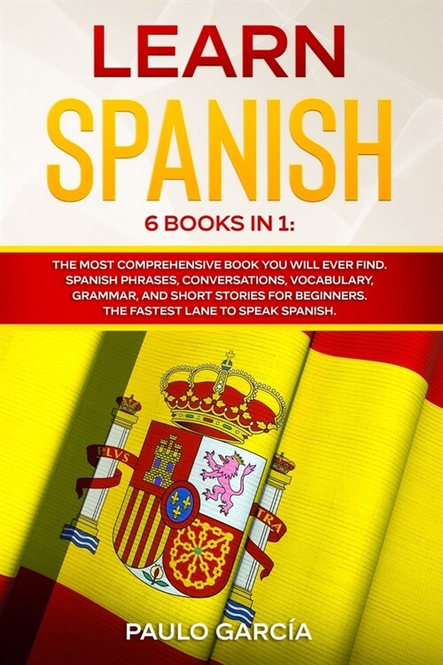 Learn Spanish: 6 Books in 1: The MOST Comprehensive Book You Will Ever Find. Spanish Phrases, Conversations, Vocabulary, Grammar, and (Paperback)