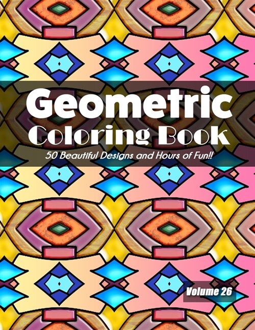 Geometric Coloring Book, Volume 26: 50 Beautiful Designs and Hours of Fun!! (Paperback)