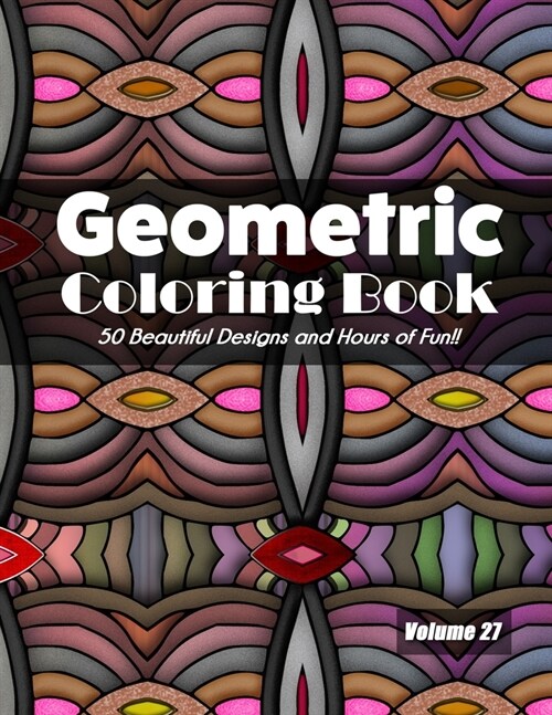 Geometric Coloring Book, Volume 27: 50 Beautiful Designs and Hours of Fun!! (Paperback)