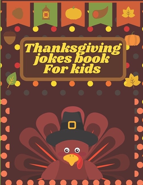 Thanksgiving Jokes Book For Kids: A Fun and Interactive Joke Book for Boys, Girls, The Whole Family - Funny & Silly & Hilarious Jokes to Celebrate Tha (Paperback)