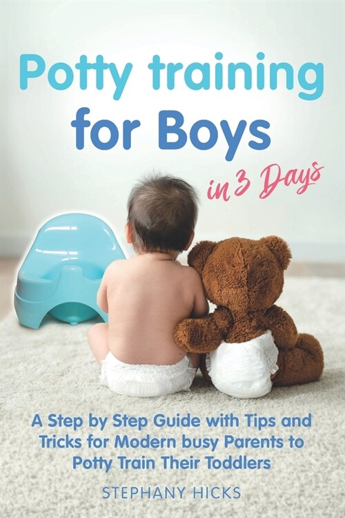 Potty Training for Boys in 3 Days: A Step by Step Guide with Tips and Tricks for Modern Busy Parents to Potty Train Their Toddlers (Paperback)