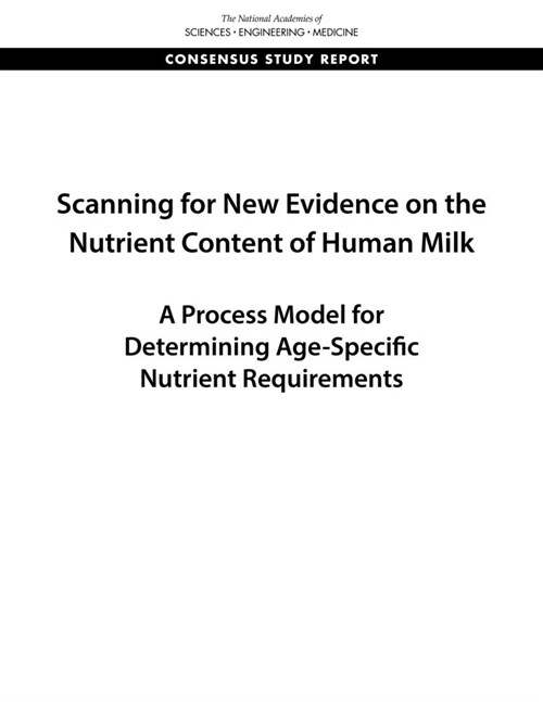Scanning for New Evidence on the Nutrient Content of Human Milk: A Process Model for Determining Age-Specific Nutrient Requirements (Paperback)