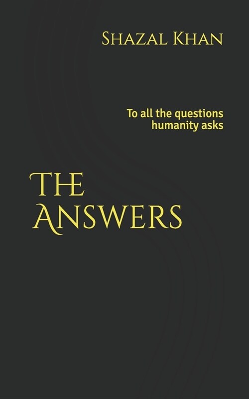 The Answers: To all the questions humanity asks (Paperback)