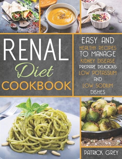 Renal Diet Cookbook: Easy and Healthy Recipes to Manage Kidney Disease. Prepare Delicious Low Potassium and Low Sodium Dishes (Paperback)