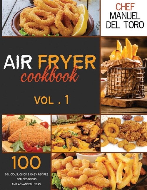 Air Fryer Cookbook: 100 Delicious, Quick & Easy Recipes For Beginners And Advanced Users (Vol. 1) (Paperback)
