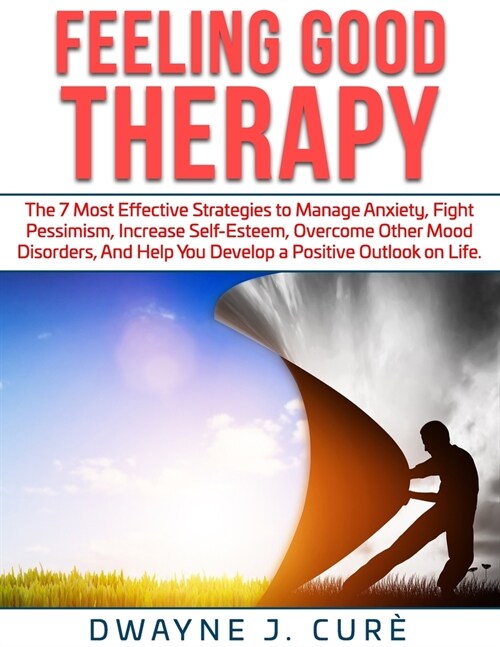 Feeling Good Therapy: The 7 Most Effective Strategies to Manage Anxiety, Fight Pessimism, Increase Self-Esteem, Overcome Other Mood Disorder (Paperback)