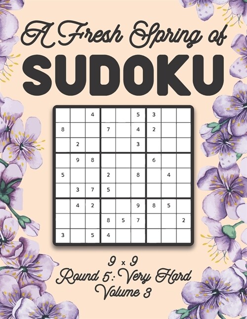 A Fresh Spring of Sudoku 9 x 9 Round 5: Very Hard Volume 3: Sudoku for Relaxation Spring Time Puzzle Game Book Japanese Logic Nine Numbers Math Cross (Paperback)