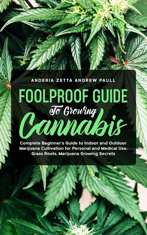 Foolproof Guide to Growing Cannabis: Complete Beginners Guide to Indoor and Outdoor Marijuana Cultivation for Personal and Medical Use, Grass Roots, (Paperback)