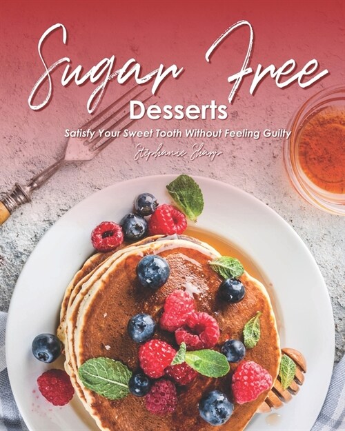 Sugar-Free Desserts: Satisfy Your Sweet Tooth without Feeling Guilty (Paperback)
