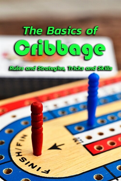 The Basics of Cribbage: Rules and Strategies, Tricks and Skills: Play Board Game Beginner (Paperback)