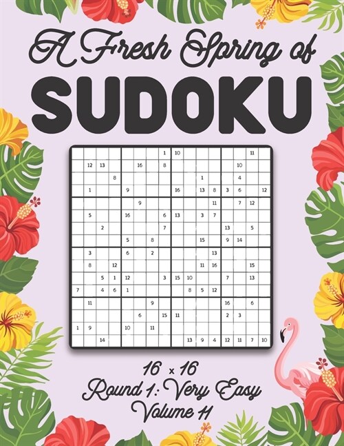 A Fresh Spring of Sudoku 16 x 16 Round 1: Very Easy Volume 11: Sudoku for Relaxation Spring Puzzle Game Book Japanese Logic Sixteen Numbers Math Cross (Paperback)