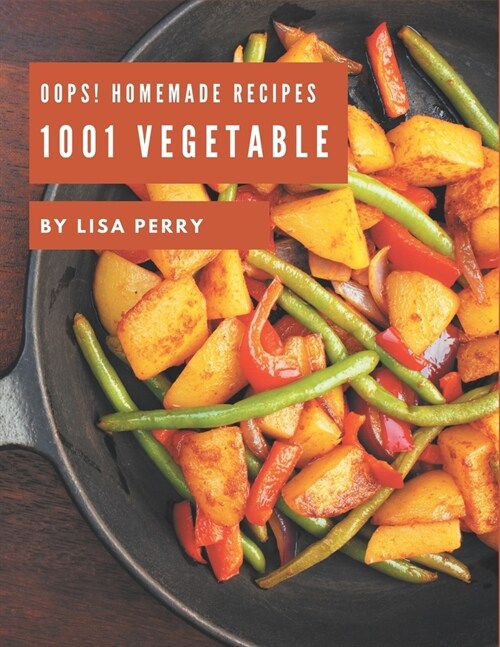 Oops! 1001 Homemade Vegetable Recipes: Greatest Homemade Vegetable Cookbook of All Time (Paperback)