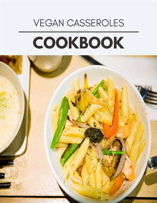 Vegan Casseroles Cookbook: Two Weekly Meal Plans, Quick and Easy Recipes to Stay Healthy and Lose Weight (Paperback)