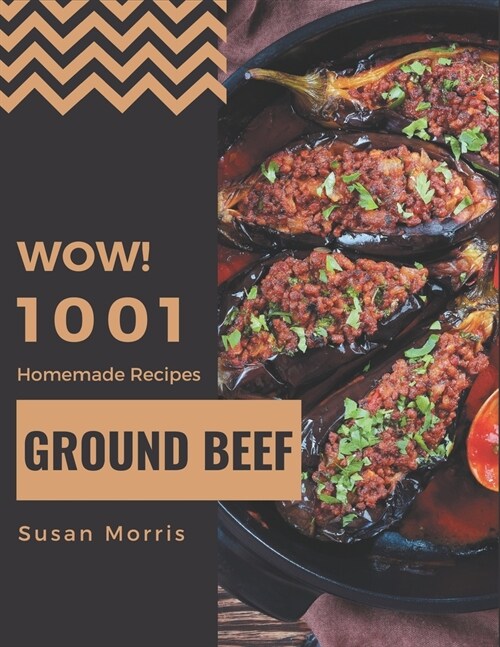 Wow! 1001 Homemade Ground Beef Recipes: A Homemade Ground Beef Cookbook from the Heart! (Paperback)