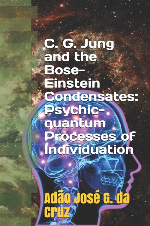 C. G. Jung and the Bose-Einstein Condensates: Psychic-quantum Processes of Individuation (Paperback)