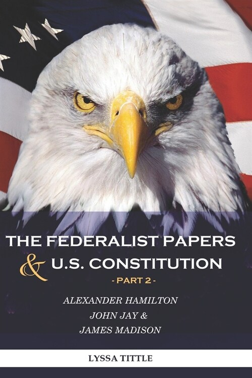 The Federalist Papers and U.S. Constitution: Happy Independence Day! Thanks to Alexander Hamilton (Part 2) (Paperback)
