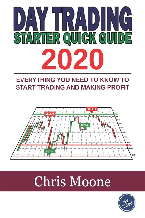 Day Trading Starter Quick Guide 2020: Everything You Need to Know to Start Trading and Making Profit (Paperback)