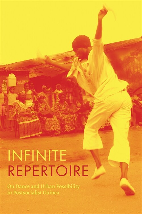 Infinite Repertoire: On Dance and Urban Possibility in Postsocialist Guinea (Paperback)