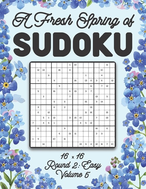 A Fresh Spring of Sudoku 16 x 16 Round 2: Easy Volume 5: Sudoku for Relaxation Spring Puzzle Game Book Japanese Logic Sixteen Numbers Math Cross Sums (Paperback)